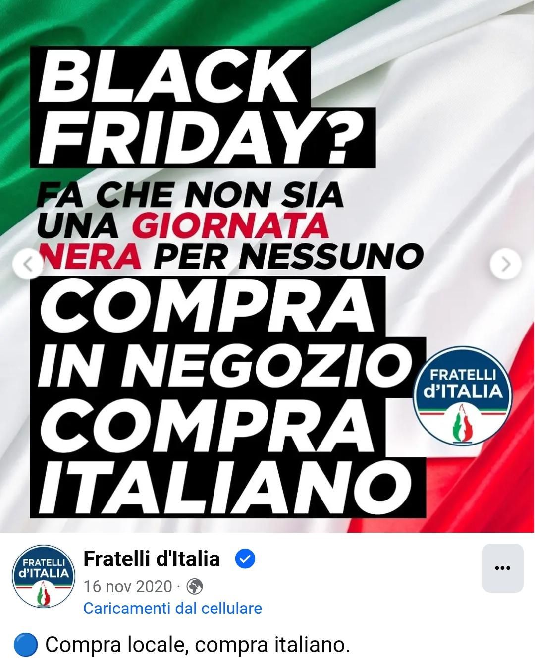Vecchio post Facebook di Fratelli d'Italia:
"BLACK FRIDAY?
FA CHE NON SIA UNA GIORNATA NERA
PER NESSUNO
COMPRA IN NEGOZIO
COMPRA ITALIANO"
