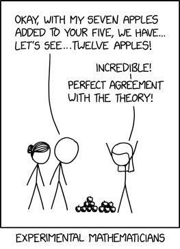 Three people (Bun, No hair, and Long hair) are standing around two piles of apples.

No hair says "Okay, with my seven apples added to your five, we have...let's see...twelve apples!"

Long hair replies "Incredible! Perfect agreement with the theory!"

Lower caption: Experimental Mathematicians