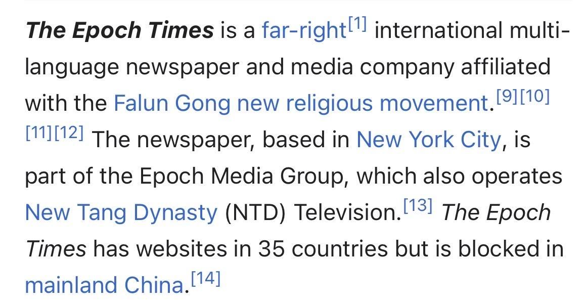 The Epoch Times is a far-right!!! international multi-
language newspaper and media company affiliated
with the Falun Gong new religious movement. 91[10]
[1111121 The newspaper, based in New York City, is
part of the Epoch Media Group, which also operates
New Tang Dynasty (NTD) Television. 3] The Epoch
Times has websites in 35 countries but is blocked in
mainland China. 14]