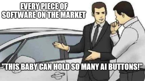 car salesman image macro/meme. caption: "every piece of software on the market" / ""This baby can hold so many AI buttons!""