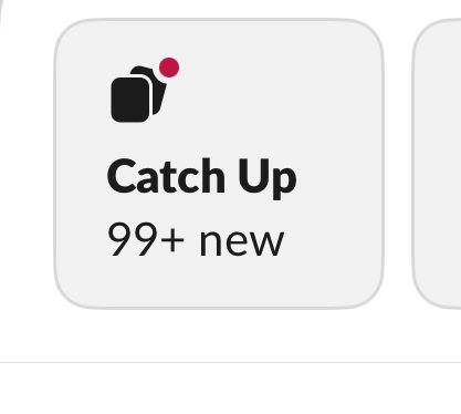 A screenshot of the Slack “Catch Up” section, showing “99+ new”.