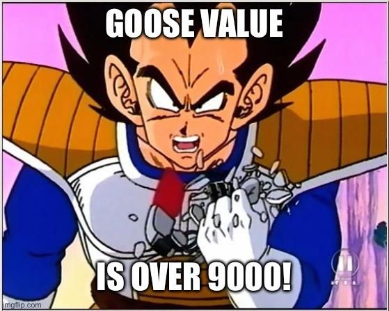 Vegita power over 9000 meme but with a caption: Goose Value is over 9000!