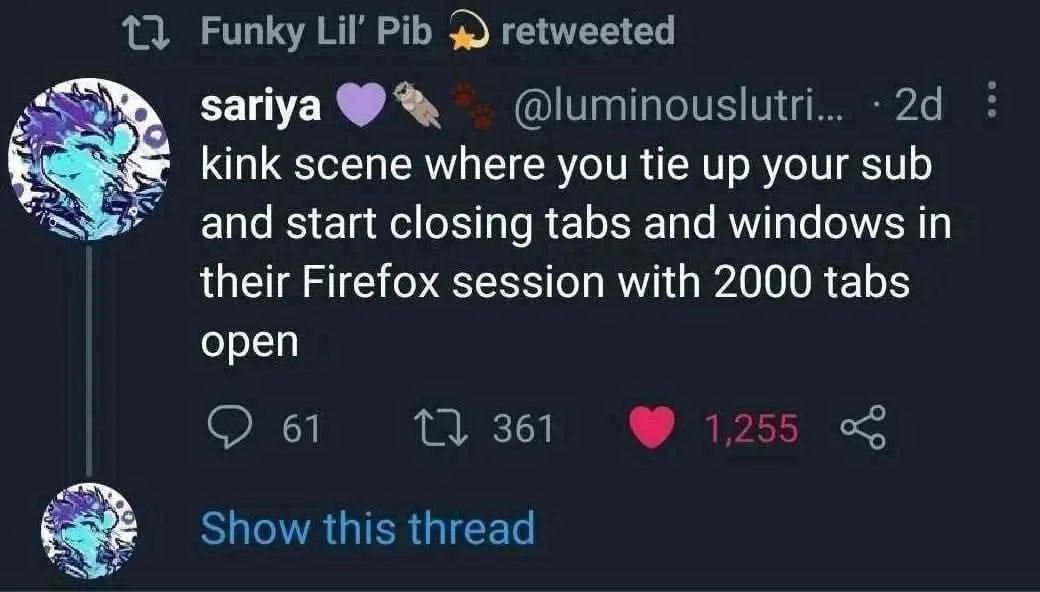 post by sariya: kink scene where you tie up your sub and start closing tabs and windows in their Firefox session with 2000 tabs open