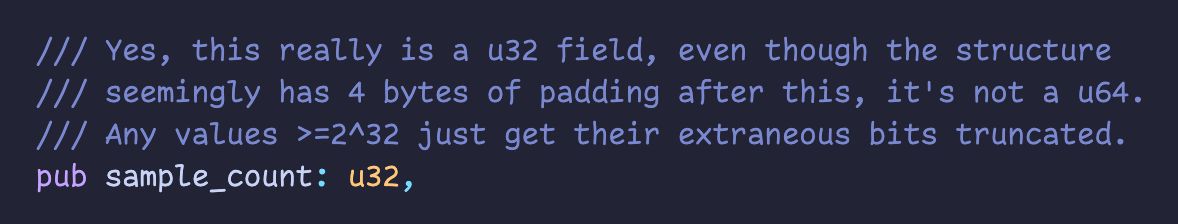 /// Yes, this really is a u32 field, even though the structure
/// seemingly has 4 bytes of padding after this, it's not a u64.
/// Any values >=2^32 just get their extraneous bits truncated.
pub sample_count: u32,