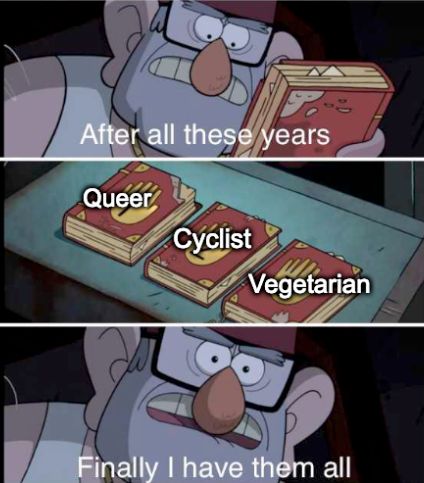 Meme from Gravity Falls with Stan saying "After all these years, I finally have them all" and books on a table saying "Queer", "Cyclist" and "Vegetarian"
