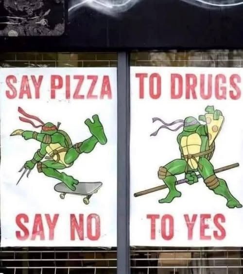 Image of mutant ninja turtles, pizza and text that says 'SAY PIZZA TO DRUGS SAY NO TO YES'